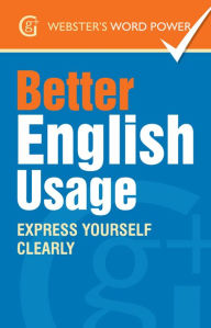 Title: Webster's Word Power Better English Usage: Express Yourself Clearly, Author: Betty Kirkpatrick