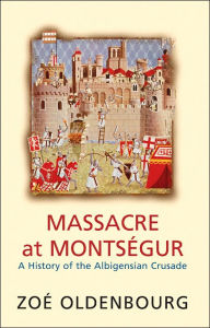 Title: Massacre at Montsegur: A History of the Albigensian Crusade, Author: Zoe Oldenbourg