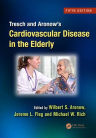 Title: Tresch and Aronow's Cardiovascular Disease in the Elderly, Fifth Edition / Edition 5, Author: Wilbert S. Aronow