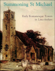 Title: Summoning St Michael: Early Romanesque Towers in Lincolnshire, Author: David Stocker