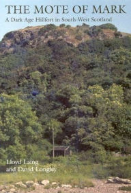 Title: The Mote of Mark: A Dark Age Hillfort in South-West Scotland, Author: Lloyd Laing