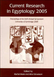 Title: Current Research in Egyptology 2005: Proceedings of the Sixth Annual Symposium, Author: Rachel Mairs