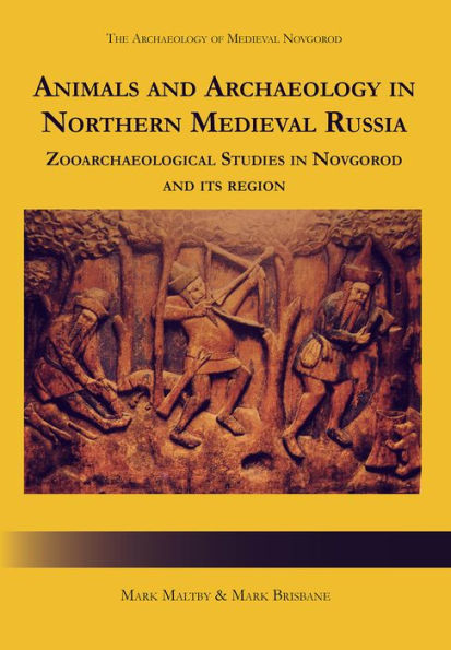 Animals and Archaeology in Northern Medieval Russia: Zooarchaeological Studies in Novgorod and its Region