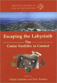 Title: Escaping the Labyrinth: The Cretan Neolithic in Context, Author: Valasia Isaakidou