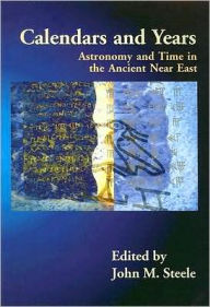 Title: Calendars and Years: Astronomy and Time in the Ancient Near East, Author: John M. Steele