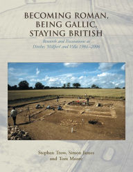 Title: Becoming Roman, Being Gallic, Staying British: Research and Excavations at Ditches 'hillfort' and villa 1984-2006, Author: Stephen Trow