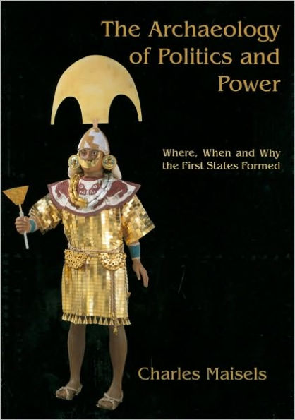 The Archaeology of Politics and Power: Where, When and Why the First States Formed