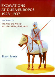 Title: The Excavations at Dura-Europos conducted by Yale University and the French Academy of Inscriptions and Letters 1928 to 1937. Final Report VII: The Arms and Armour and other Military Equipment, Author: Simon James