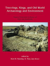 Title: Tree-Rings, Kings and Old World Archaeology and Environment: Papers Presented in Honor of Peter Ian Kuniholm, Author: Mary Jaye Bruce