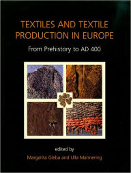 Title: Textiles and Textile Production in Europe: From Prehistory to AD 400, Author: Margarita Gleba