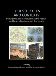 Title: Tools, Textiles and Contexts: Textile Production in the Aegean and Eastern Mediterranean Bronze Age, Author: Eva Andersson Strand