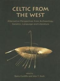 Title: Celtic from the West: Alternative Perspectives from Archaeology, Genetics, Language and Literature, Author: Barry Cunliffe