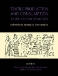 Title: Textile Production and Consumption in the Ancient Near East: archaeology, epigraphy, iconography, Author: Marie-Louise Nosch