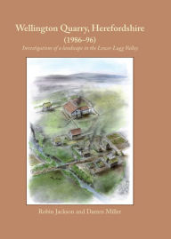 Title: Wellington Quarry, Herefordshire (1986-96): Investigations of a Landscape in the Lower Lugg Valley, Author: Robin Jackson