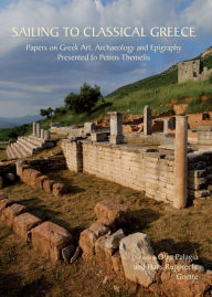 Title: Sailing to Classical Greece: Papers on Greek Art, Archaeology and Epigraphy presented to Petros Themelis, Author: Olga Palagia