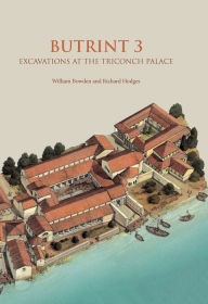 Title: Butrint 3: Excavations at the Triconch Palace, Author: William Bowden