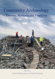 Title: Community Archaeology: Themes, Methods and Practices, Author: Gabriel Moshenska