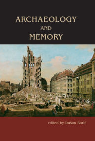 Title: Archaeology and Memory, Author: Dusan Boric