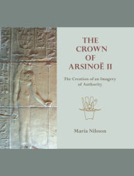 Title: The Crown of Arsinoë II: The Creation of an Image of Authority, Author: Maria Nilsson