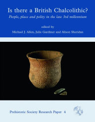 Title: Is There a British Chalcolithic?: People, Place and Polity in the later Third Millennium, Author: Michael J. Allen