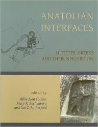 Title: Anatolian Interfaces: Hittites, Greeks and their Neighbours, Author: Billie Jean Collins