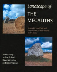 Title: Landscape of the Megaliths: Excavation and Fieldwork on the Avebury Monuments, 1997-2003, Author: Mark Gillings