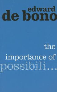 Title: The Importance of Possibility, Author: Edward de Bono