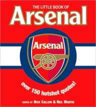 Title: The Little Book of Arsenal: Over 150 Hotshot Quotes, Author: Nick Callow