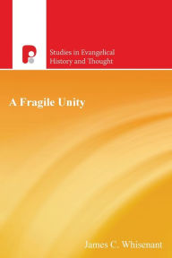Title: A Fragile Unity: Anti-Ritualism & the Division of the Evangelicalism in the 19th Century, Author: James Whisenant