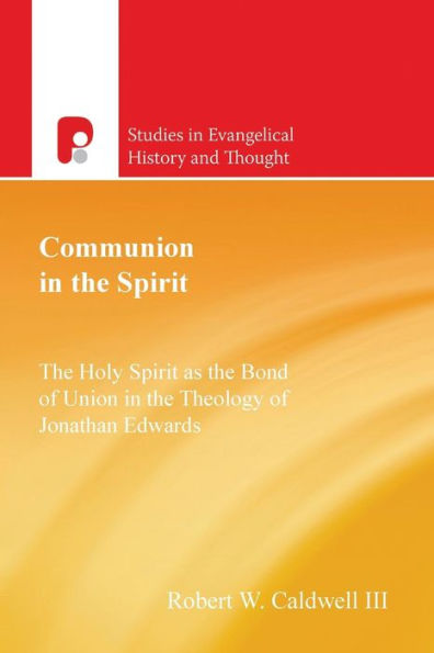 Communion in the Spirit: The Holy Spirit as the Bond of Union in the Theology of Jonathan Edwards