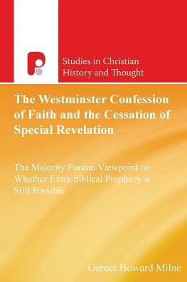 The Westminster Confession of Faith and the Cessation of Special Revelation: The Majority Puritan Viewpoint on Whether Extra-Biblical Prophecy is Still Possible