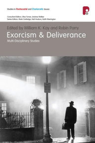 Title: Exorcism and Deliverance: Multi-Disciplinary Studies, Author: William K Kay