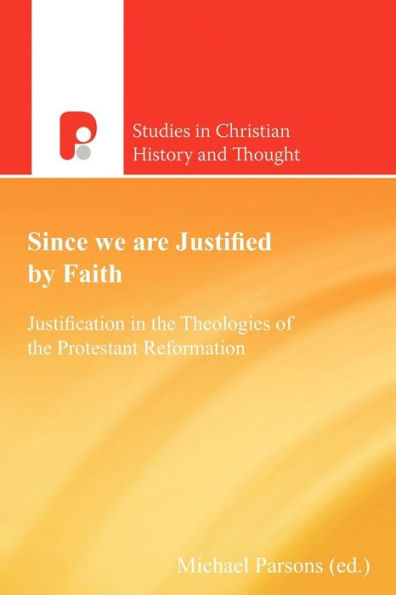 Since We Are Justified by Faith: Justification the Theologies of Protestant Reformation