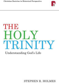 Title: The Holy Trinity: Understanding God's Life, Author: Stephen R Holmes