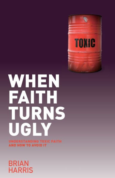 When Faith Turns Ugly: Understanding Toxic and How to Avoid It