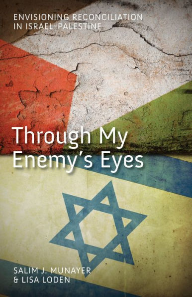 Through My Enemy's Eyes: Envisioning Reconciliation in Israel-Palestine