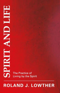 Title: Spirit and Life: The Practice of Living by the Spirit, Author: Roland J Lowther