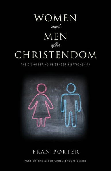 Women and Men After Christendom: The Dis-Ordering of Gender Relationships