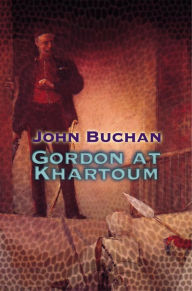 Title: Gordon At Khartoum, Author: John Buchan