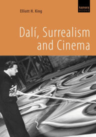 Title: Dalí, Surrealism and Cinema, Author: Elliott King