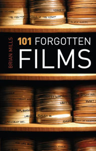 Title: 101 Forgotten Films, Author: Brian Mills