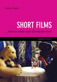 Title: Short Films: ...And How to Make Them, Author: Nathan Parker