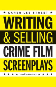 Title: Writing & Selling Crime Film Screenplays, Author: Karen Lee Street