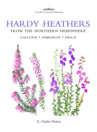 Title: Hardy Heathers from the Northern Hemisphere: Calluna - Daboecia - Erica, Author: E. Charles Nelson