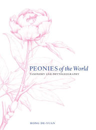 Title: Peonies of the World: Taxonomy and Phytogeography, Author: Hong De-Yuan