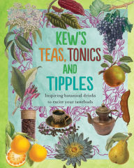 Title: Kew's Teas, Tonics and Tipples: Inspiring Botanical Drinks to Excite Your Tastebuds, Author: Royal Botanic Gardens
