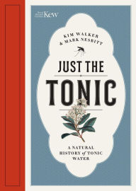 Title: Just the Tonic: A Natural History of Tonic Water, Author: Mark Nesbitt