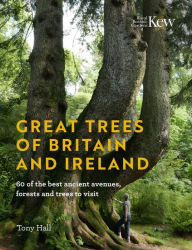Title: Great Trees of Britain and Ireland: 60 of the Best Ancient Avenues, Forests and Trees to Visit, Author: Tony Hall