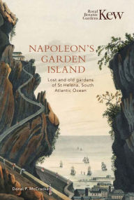 Title: Napoleon's Garden Island: Lost and Old Gardens of St Helena, South Atlantic Ocean, Author: Donal P. McCracken