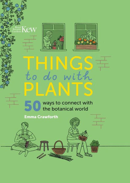 Things to Do with Plants: 50 Ways to Connect with the Botanical World